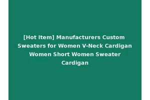[Hot Item] Manufacturers Custom Sweaters for Women V-Neck Cardigan Women Short Women Sweater Cardigan
