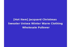 [Hot Item] Jacquard Christmas Sweater Unisex Winter Warm Clothing Wholesale Pullover