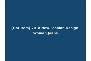 [Hot Item] 2018 New Fashion Design Women Jeans