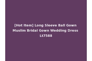 [Hot Item] Long Sleeve Ball Gown Muslim Bridal Gown Wedding Dress Lt7588