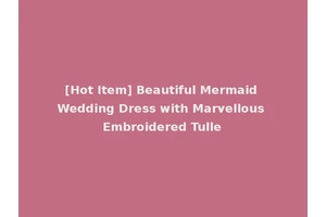 [Hot Item] Beautiful Mermaid Wedding Dress with Marvellous Embroidered Tulle