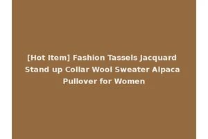 [Hot Item] Fashion Tassels Jacquard Stand up Collar Wool Sweater Alpaca Pullover for Women