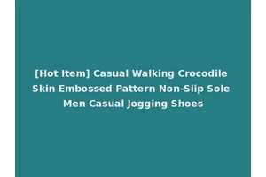 [Hot Item] Casual Walking Crocodile Skin Embossed Pattern Non-Slip Sole Men Casual Jogging Shoes