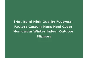 [Hot Item] High Quality Footwear Factory Custom Mens Heel Cover Homewear Winter Indoor Outdoor Slippers