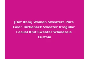 [Hot Item] Women Sweaters Pure Color Turtleneck Sweater Irregular Casual Knit Sweater Wholesale Custom
