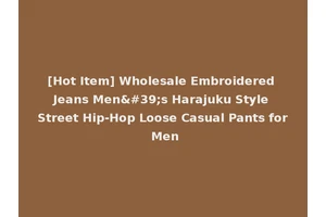 [Hot Item] Wholesale Embroidered Jeans Men's Harajuku Style Street Hip-Hop Loose Casual Pants for Men