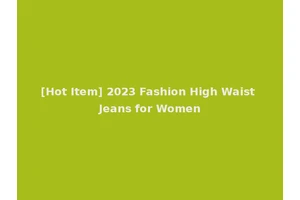 [Hot Item] 2023 Fashion High Waist Jeans for Women