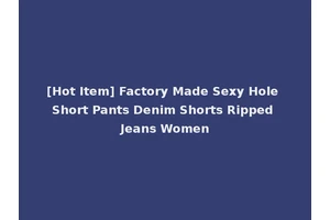 [Hot Item] Factory Made Sexy Hole Short Pants Denim Shorts Ripped Jeans Women