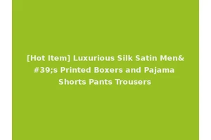 [Hot Item] Luxurious Silk Satin Men's Printed Boxers and Pajama Shorts Pants Trousers