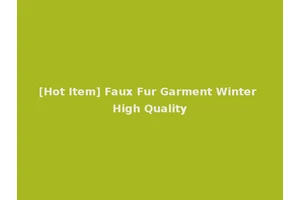 [Hot Item] Faux Fur Garment Winter High Quality