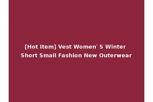 [Hot Item] Vest Women′ S Winter Short Small Fashion New Outerwear