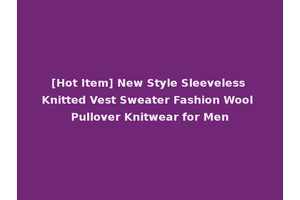 [Hot Item] New Style Sleeveless Knitted Vest Sweater Fashion Wool Pullover Knitwear for Men