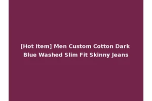 [Hot Item] Men Custom Cotton Dark Blue Washed Slim Fit Skinny Jeans