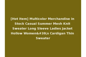 [Hot Item] Multicolor Merchandise in Stock Casual Summer Mesh Knit Sweater Long Sleeve Ladies Jacket Hollow Women's Cardigan Thin Sweater