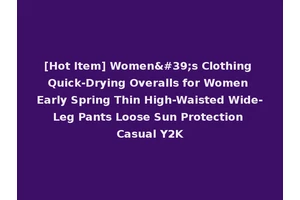 [Hot Item] Women's Clothing Quick-Drying Overalls for Women Early Spring Thin High-Waisted Wide-Leg Pants Loose Sun Protection Casual Y2K