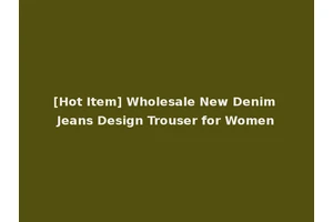 [Hot Item] Wholesale New Denim Jeans Design Trouser for Women