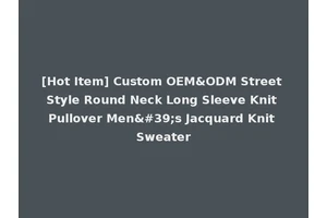 [Hot Item] Custom OEM&ODM Street Style Round Neck Long Sleeve Knit Pullover Men's Jacquard Knit Sweater