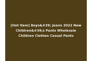 [Hot Item] Boys' Jeans 2022 New Children's Pants Wholesale Children Clothes Casual Pants