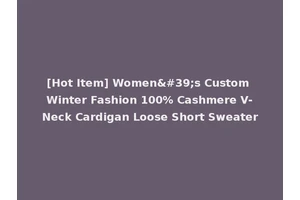 [Hot Item] Women's Custom Winter Fashion 100% Cashmere V-Neck Cardigan Loose Short Sweater