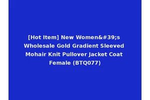 [Hot Item] New Women's Wholesale Gold Gradient Sleeved Mohair Knit Pullover Jacket Coat Female (BTQ077)