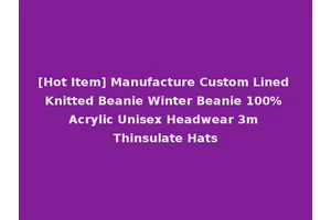 [Hot Item] Manufacture Custom Lined Knitted Beanie Winter Beanie 100% Acrylic Unisex Headwear 3m Thinsulate Hats