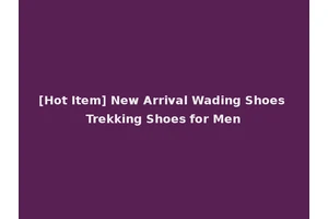 [Hot Item] New Arrival Wading Shoes Trekking Shoes for Men