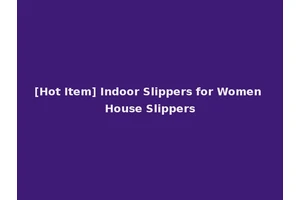 [Hot Item] Indoor Slippers for Women House Slippers