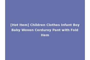 [Hot Item] Children Clothes Infant Boy Baby Woven Corduroy Pant with Fold Hem