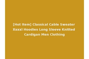 [Hot Item] Classical Cable Sweater Xxxxl Hoodies Long Sleeve Knitted Cardigan Men Clothing
