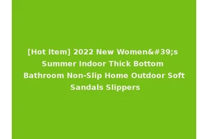 [Hot Item] 2022 New Women's Summer Indoor Thick Bottom Bathroom Non-Slip Home Outdoor Soft Sandals Slippers