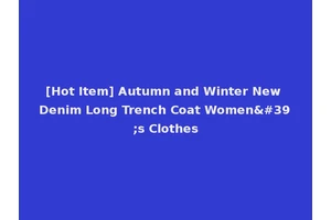 [Hot Item] Autumn and Winter New Denim Long Trench Coat Women's Clothes