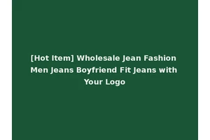 [Hot Item] Wholesale Jean Fashion Men Jeans Boyfriend Fit Jeans with Your Logo