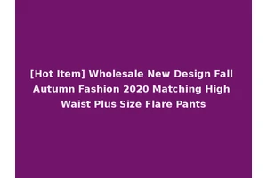 [Hot Item] Wholesale New Design Fall Autumn Fashion 2020 Matching High Waist Plus Size Flare Pants