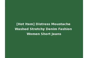 [Hot Item] Distress Moustache Washed Stretchy Denim Fashion Women Short Jeans