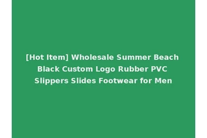 [Hot Item] Wholesale Summer Beach Black Custom Logo Rubber PVC Slippers Slides Footwear for Men
