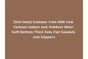 [Hot Item] Summer Cute Milk Cow Cartoon Indoor and Outdoor Wear Soft Bottom Thick Sole Flat Sandals and Slippers