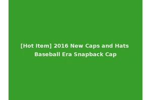 [Hot Item] 2016 New Caps and Hats Baseball Era Snapback Cap