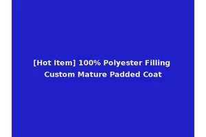 [Hot Item] 100% Polyester Filling Custom Mature Padded Coat