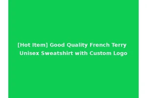 [Hot Item] Good Quality French Terry Unisex Sweatshirt with Custom Logo
