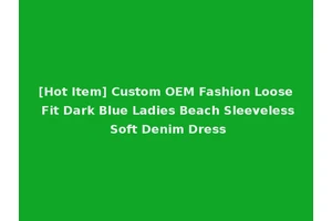 [Hot Item] Custom OEM Fashion Loose Fit Dark Blue Ladies Beach Sleeveless Soft Denim Dress