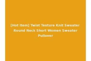[Hot Item] Twist Texture Knit Sweater Round Neck Short Women Sweater Pullover