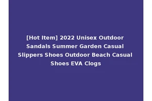 [Hot Item] 2022 Unisex Outdoor Sandals Summer Garden Casual Slippers Shoes Outdoor Beach Casual Shoes EVA Clogs