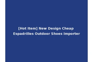 [Hot Item] New Design Cheap Espadrilles Outdoor Shoes Importer