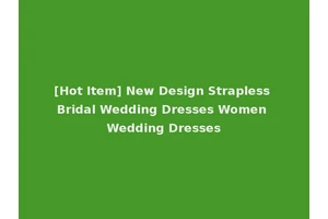 [Hot Item] New Design Strapless Bridal Wedding Dresses Women Wedding Dresses