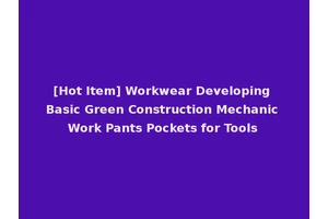[Hot Item] Workwear Developing Basic Green Construction Mechanic Work Pants Pockets for Tools