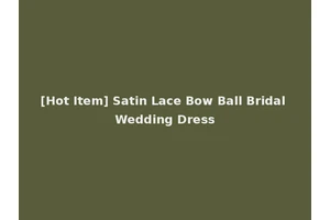 [Hot Item] Satin Lace Bow Ball Bridal Wedding Dress