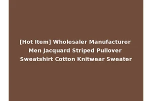 [Hot Item] Wholesaler Manufacturer Men Jacquard Striped Pullover Sweatshirt Cotton Knitwear Sweater