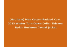 [Hot Item] Men Cotton-Padded Coat 2023 Winter Turn-Down Collar Thicken Nylon Business Casual Jacket