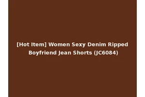 [Hot Item] Women Sexy Denim Ripped Boyfriend Jean Shorts (JC6084)