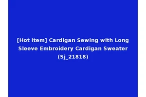 [Hot Item] Cardigan Sewing with Long Sleeve Embroidery Cardigan Sweater (Sj_21818)